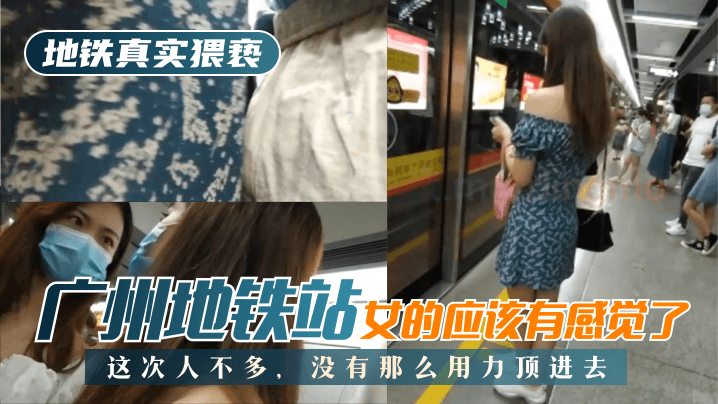 地铁真实猥亵 广州地铁站，这次人不多，没有那么用力顶进去，女的应该有感觉了