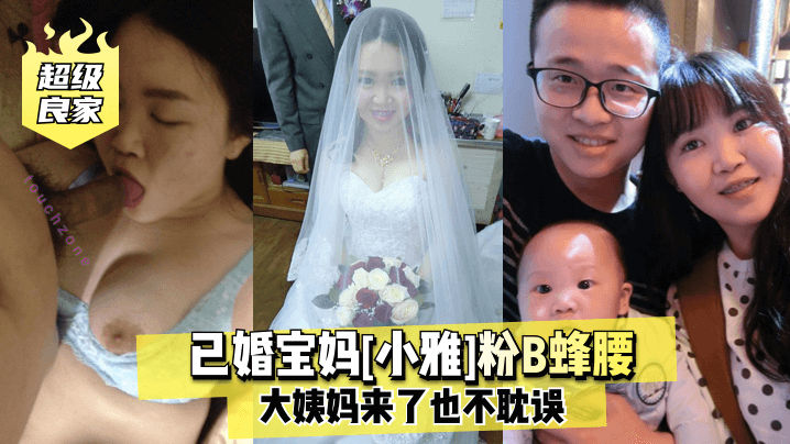 超级良家 已婚宝妈 小雅 粉B蜂腰大姨妈来了也不耽误